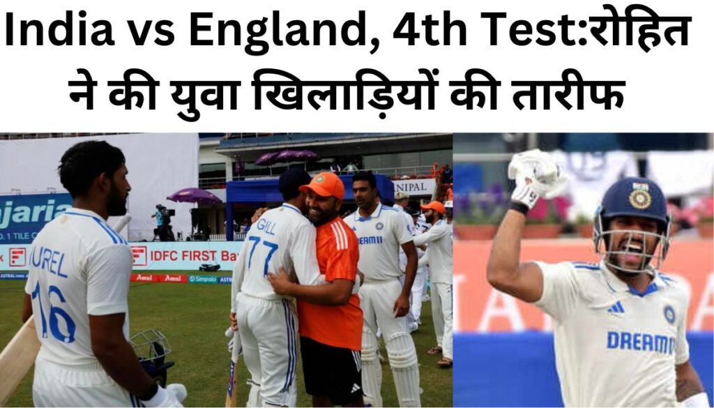 India vs England, 4th Test:रोहित ने की युवा खिलाड़ियों की तारीफ